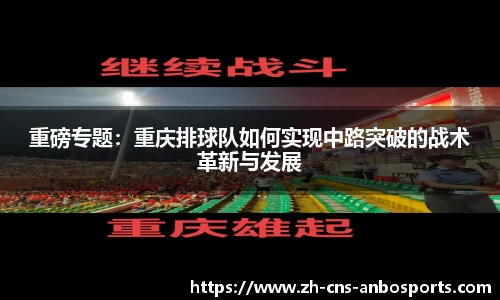 重磅专题：重庆排球队如何实现中路突破的战术革新与发展