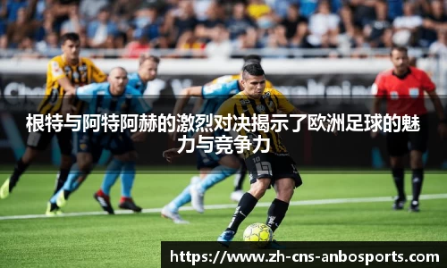 根特与阿特阿赫的激烈对决揭示了欧洲足球的魅力与竞争力